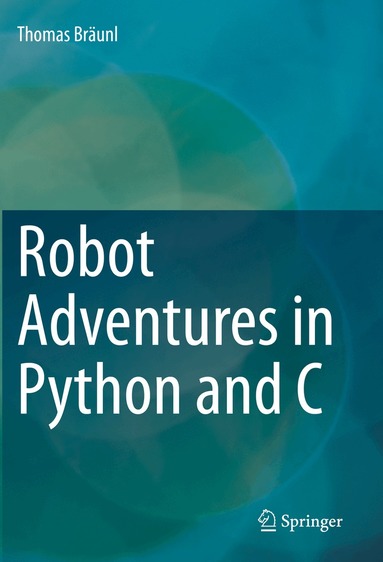 Thomas Bräunl - Robot Adventures in Python and C, Häftad