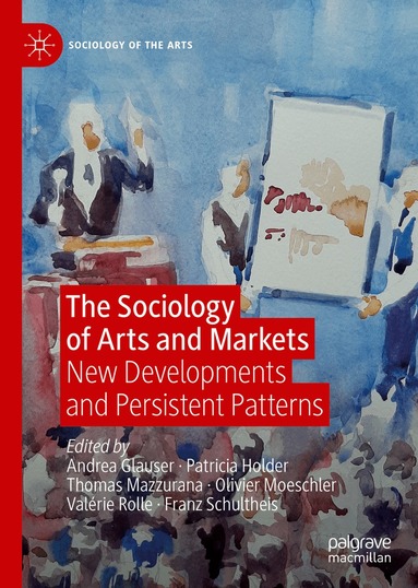 Andrea Glauser, Patricia Holder, Thomas Mazzurana, Olivier Moeschler, Valérie Rolle, Franz Schultheis - Sociology of Arts and Markets, Inbunden