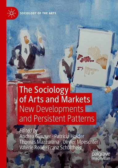 Andrea Glauser, Patricia Holder, Thomas Mazzurana, Olivier Moeschler, Valérie Rolle, Franz Schultheis - Sociology of Arts and Markets, Häftad