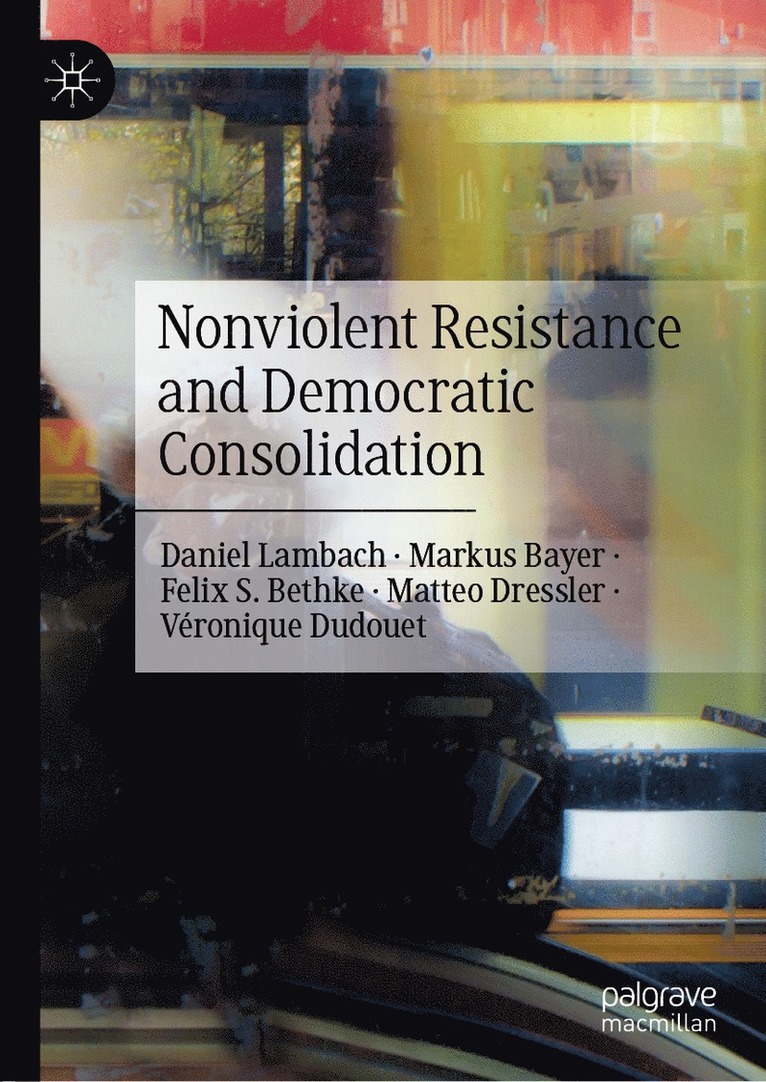 Daniel Lambach, Markus Bayer, Felix S. Bethke, Matteo Dressler, Véronique Dudouet, Veronique Dudouet - Nonviolent Resistance and Democratic Consolidation, Inbunden