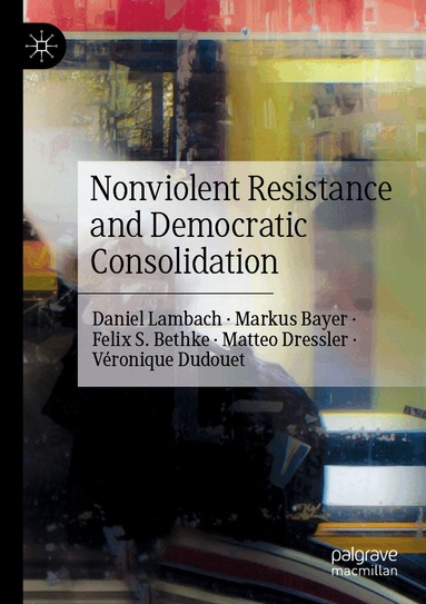 Daniel Lambach, Markus Bayer, Felix S. Bethke, Matteo Dressler, Véronique Dudouet - Nonviolent Resistance and Democratic Consolidation, Häftad