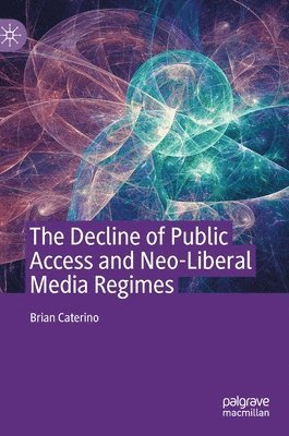 bokomslag The Decline of Public Access and Neo-Liberal Media Regimes