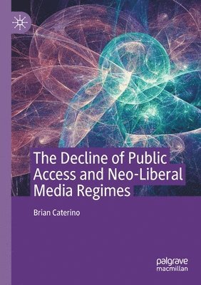 Brian Caterino - Decline of Public Access and Neo-Liberal Media Regimes, Häftad