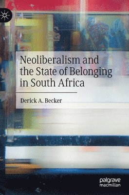 bokomslag Neoliberalism and the State of Belonging in South Africa