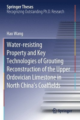 bokomslag Water-resisting Property and Key Technologies of Grouting Reconstruction of the Upper Ordovician Limestone in North Chinas Coalfields