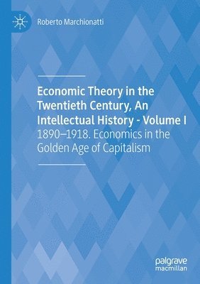 Economic Theory in the Twentieth Century, An Intellectual History - Volume I 1