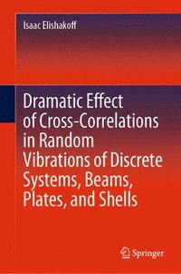 bokomslag Dramatic Effect of Cross-Correlations in Random Vibrations of Discrete Systems, Beams, Plates, and Shells