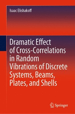 bokomslag Dramatic Effect of Cross-Correlations in Random Vibrations of Discrete Systems, Beams, Plates, and Shells