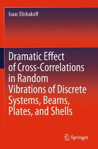 bokomslag Dramatic Effect of Cross-Correlations in Random Vibrations of Discrete Systems, Beams, Plates, and Shells