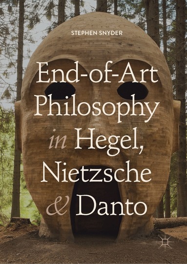 Stephen Snyder - End-of-Art Philosophy in Hegel, Nietzsche and Danto, Häftad
