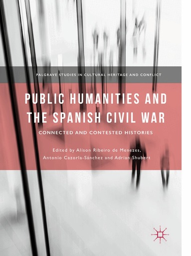 Alison Ribeiro de Menezes, Antonio Cazorla-Sánchez, Adrian Shubert - Public Humanities and the Spanish Civil War, Häftad