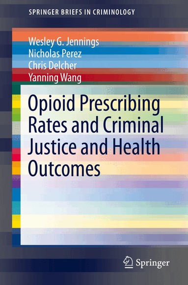 Wesley G. Jennings, Nicholas Perez, Chris Delcher, Yanning Wang - Opioid Prescribing Rates and Criminal Justice and Health Outcomes, Häftad