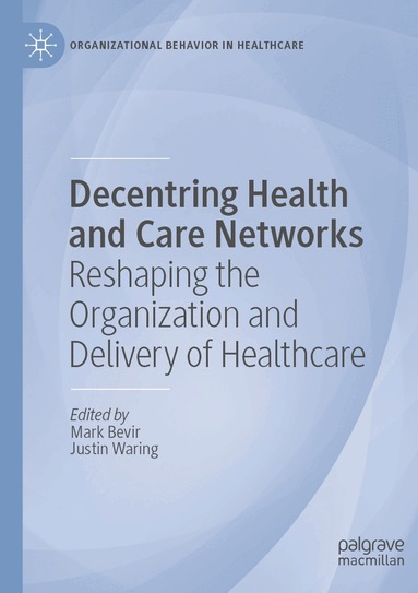 Mark Bevir, Justin Waring - Decentring Health and Care Networks, Häftad
