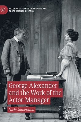 George Alexander and the Work of the Actor-Manager