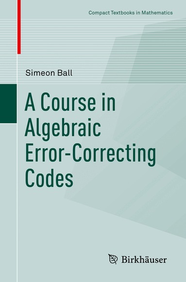 Simeon Ball - Course in Algebraic Error-Correcting Codes, Häftad