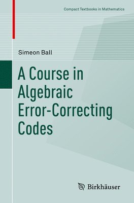 Simeon Ball - Course in Algebraic Error-Correcting Codes, Häftad