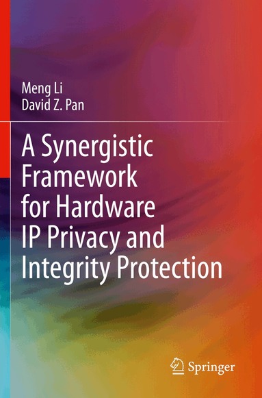 Meng Li, David Z. Pan - Synergistic Framework for Hardware IP Privacy and Integrity Protection, Häftad