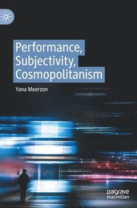 bokomslag Performance, Subjectivity, Cosmopolitanism
