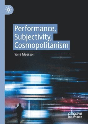 Yana Meerzon - Performance, Subjectivity, Cosmopolitanism, Häftad