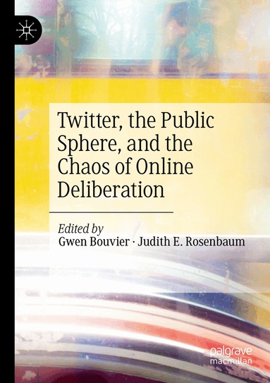 Gwen Bouvier, Judith E. Rosenbaum - Twitter, the Public Sphere, and the Chaos of Online Deliberation, Häftad