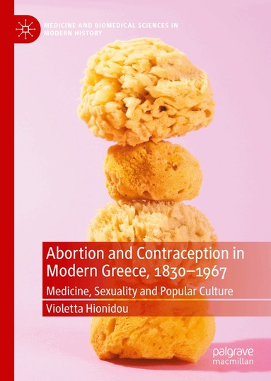 Violetta Hionidou - Abortion and Contraception in Modern Greece, 1830-1967, Inbunden