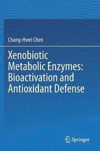 bokomslag Xenobiotic Metabolic Enzymes: Bioactivation and Antioxidant Defense