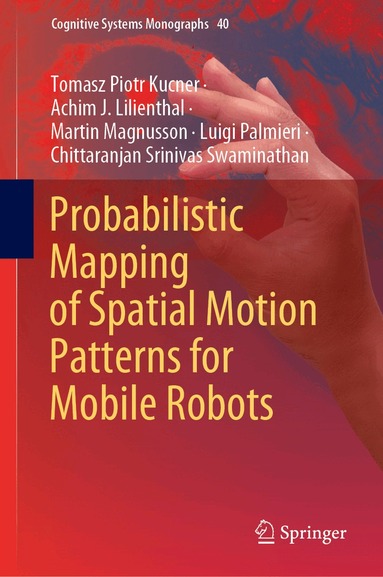 Tomasz Piotr Kucner, Achim J. Lilienthal, Martin Magnusson, Luigi Palmieri, Chittaranjan Srinivas Swaminathan - Probabilistic Mapping of Spatial Motion Patterns for Mobile Robots, Inbunden