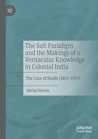 bokomslag The Sufi Paradigm and the Makings of a Vernacular Knowledge in Colonial India