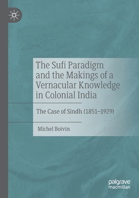 The Sufi Paradigm and the Makings of a Vernacular Knowledge in Colonial India 1