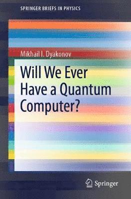 Mikhail I. Dyakonov - Will We Ever Have a Quantum Computer?, Häftad