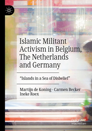 Martijn de Koning, Carmen Becker, Ineke Roex - Islamic Militant Activism in Belgium, The Netherlands and Germany, Häftad