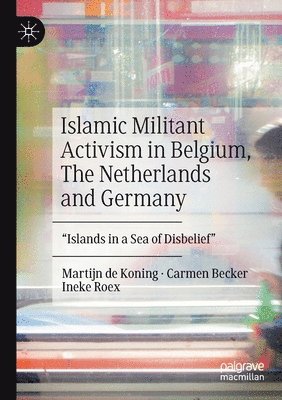 bokomslag Islamic Militant Activism in Belgium, The Netherlands and Germany