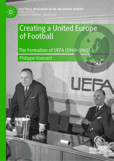 Philippe Vonnard - Creating a United Europe of Football, Inbunden