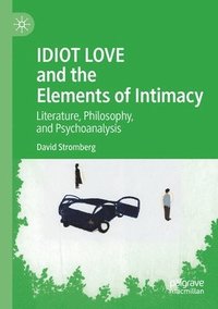 bokomslag IDIOT LOVE and the Elements of Intimacy