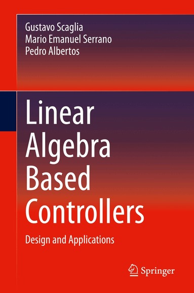 Gustavo Scaglia, Mario Emanuel Serrano, Pedro Albertos - Linear Algebra Based Controllers, Inbunden