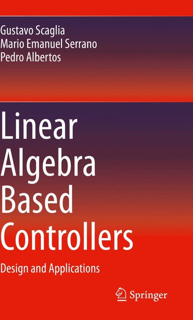 Gustavo Scaglia, Mario Emanuel Serrano, Pedro Albertos - Linear Algebra Based Controllers, Häftad