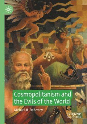 Michael H. DeArmey, Michael H. Dearmey - Cosmopolitanism and the Evils of the World, Häftad