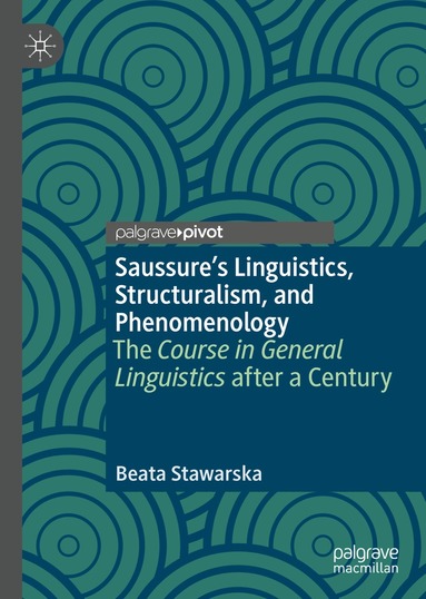 Beata Stawarska - Saussure’s Linguistics, Structuralism, and Phenomenology, Inbunden