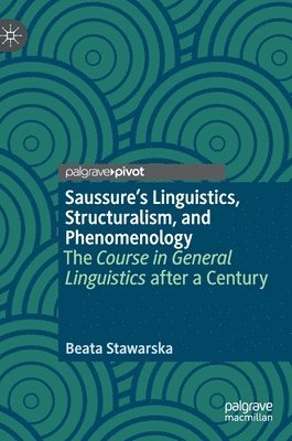 Beata Stawarska - Saussure’s Linguistics, Structuralism, and Phenomenology, Inbunden