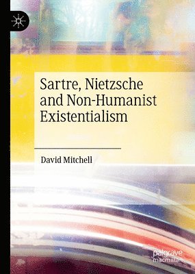 Sartre, Nietzsche and Non-Humanist Existentialism 1