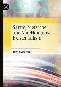 bokomslag Sartre, Nietzsche and Non-Humanist Existentialism