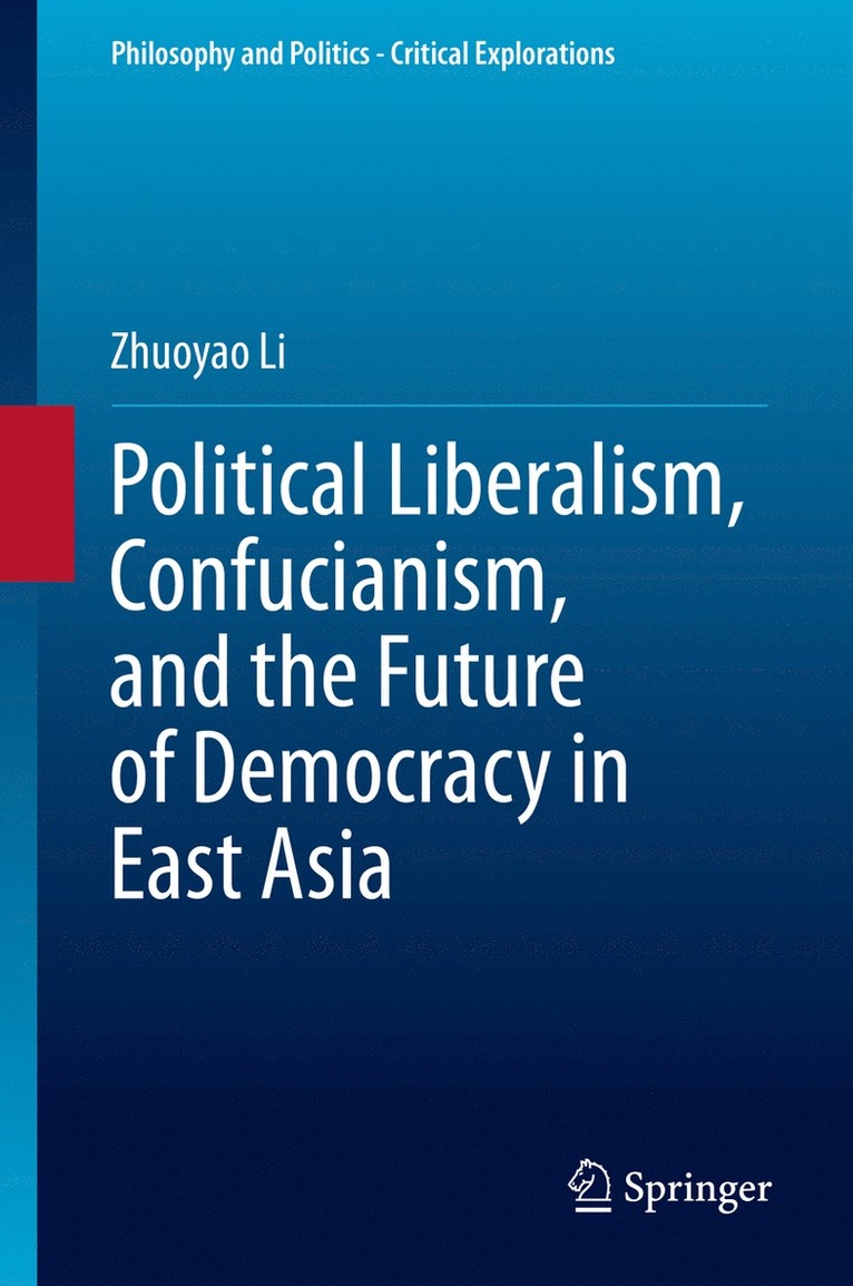 Zhuoyao Li - Political Liberalism, Confucianism, and the Future of Democracy in East Asia, Inbunden
