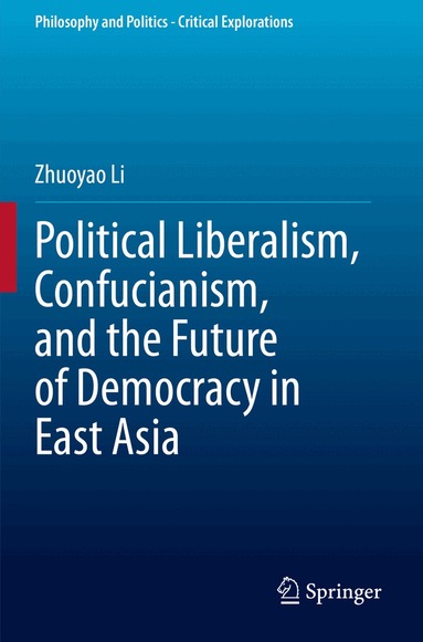 Zhuoyao Li - Political Liberalism, Confucianism, and the Future of Democracy in East Asia, Häftad