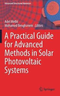 bokomslag A Practical Guide for Advanced Methods in Solar Photovoltaic Systems