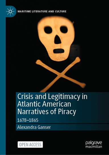 Alexandra Ganser - Crisis and Legitimacy in Atlantic American Narratives of Piracy, Inbunden