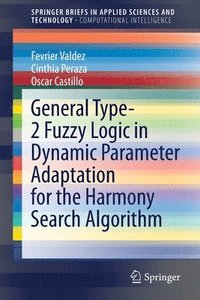 bokomslag General Type-2 Fuzzy Logic in Dynamic Parameter Adaptation for the Harmony Search Algorithm
