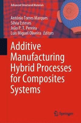 António Torres Marques, Sílvia Esteves, João P. T. Pereira, Luis Miguel Oliveira, Antonio Torres Marques, Silvia Esteves, Joao P. T. Pereira - Additive Manufacturing Hybrid Processes for Composites Systems, Inbunden