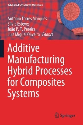 António Torres Marques, Sílvia Esteves, João P. T. Pereira, Luis Miguel Oliveira, Antonio Torres Marques, Silvia Esteves, Joao P. T. Pereira - Additive Manufacturing Hybrid Processes for Composites Systems, Häftad