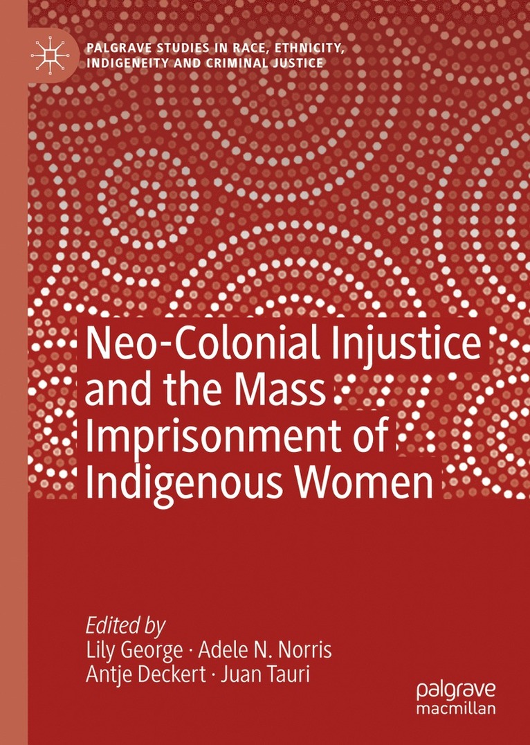 Lily George, Adele N. Norris, Antje Deckert, Juan Tauri - Neo-Colonial Injustice and the Mass Imprisonment of Indigenous Women, Inbunden