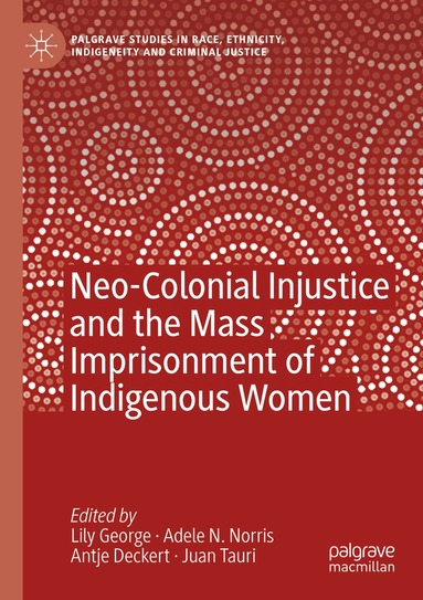 Lily George, Adele N. Norris, Antje Deckert, Juan Tauri - Neo-Colonial Injustice and the Mass Imprisonment of Indigenous Women, Häftad